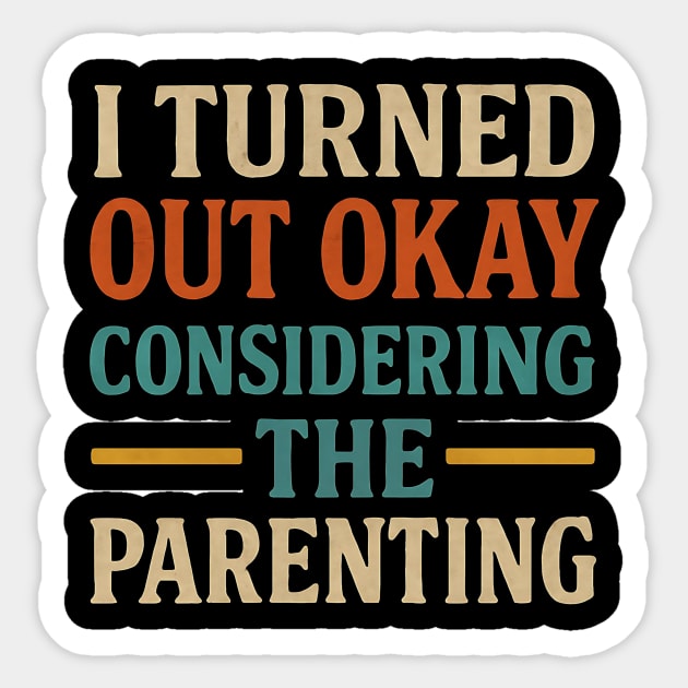 I Turned Out Okay Considering The Parenting – Funny Mother's Day & Father's Day Quote Sticker by ArtistTee ⭐⭐⭐⭐⭐
